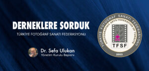 Read more about the article Derneklere Sorduk: Türkiye Fotoğraf Sanatı Federasyonu