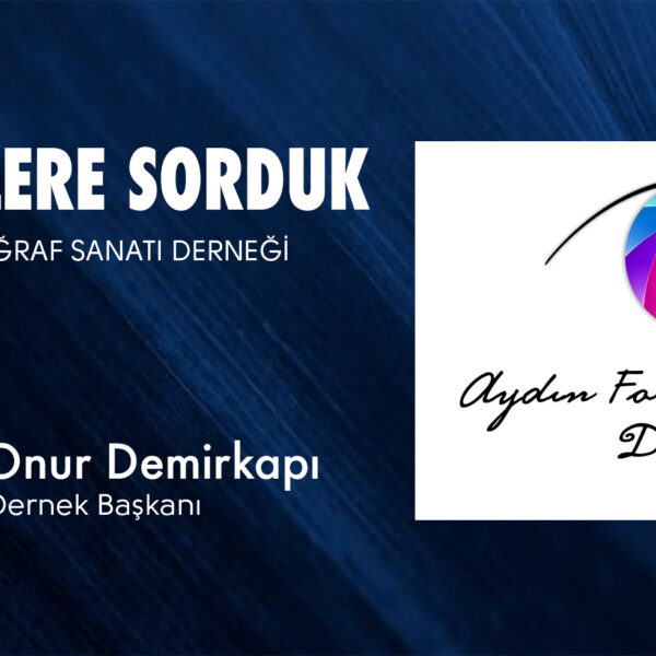 Derneklere Sorduk: Aydın Fotoğraf Sanatı Derneği