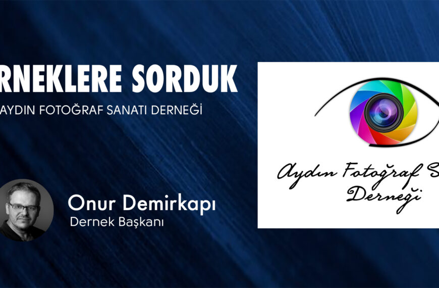 Derneklere Sorduk: Aydın Fotoğraf Sanatı Derneği